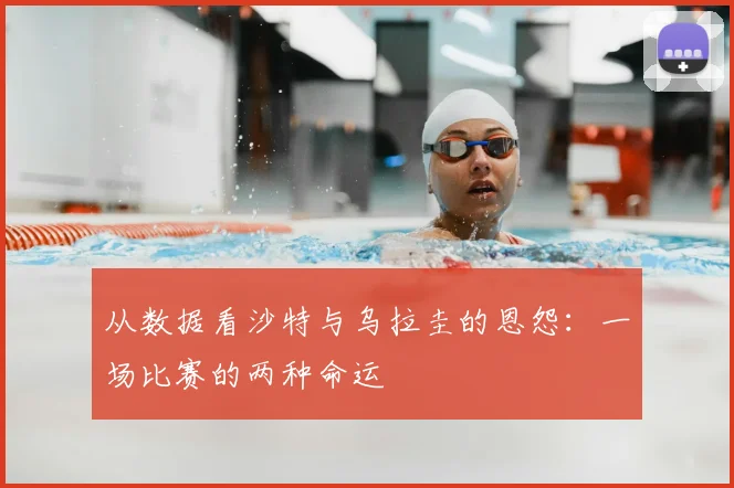 从数据看沙特与乌拉圭的恩怨:一场比赛的两种命运