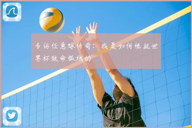 专访任意球传奇:我是如何练就世界杯致命弧线的