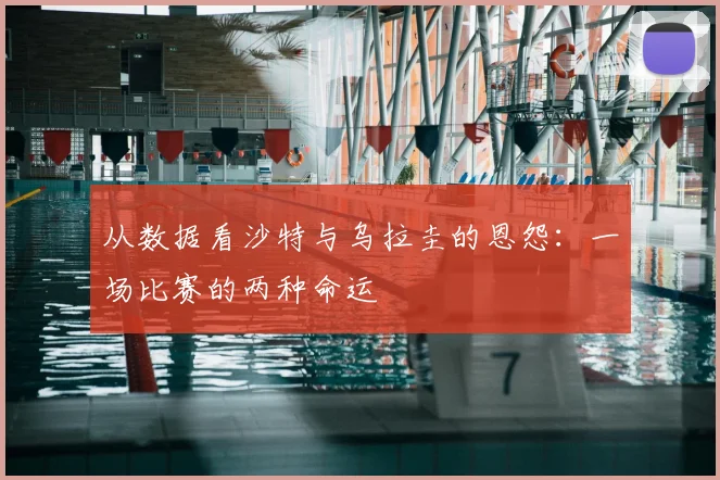 从数据看沙特与乌拉圭的恩怨:一场比赛的两种命运