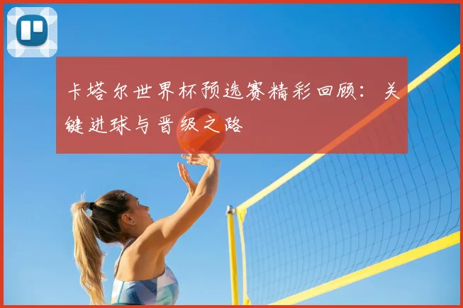 卡塔尔世界杯预选赛精彩回顾：关键进球与晋级之路