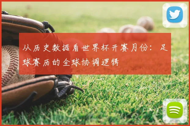 从历史数据看世界杯开赛月份：足球赛历的全球协调逻辑