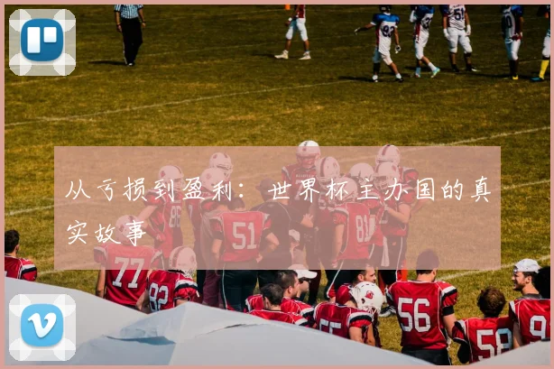 从亏损到盈利:世界杯主办国的真实故事