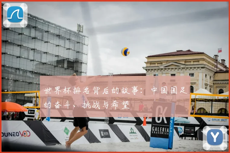 世界杯排名背后的故事:中国国足的奋斗、挑战与希望