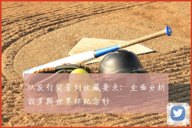 从发行背景到收藏要点：全面分析俄罗斯世界杯纪念钞
